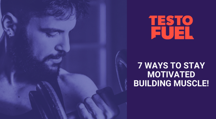 7 Ways to Stay Motivated Building Muscle